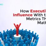 How Executive Influence With the Metrics That Matter